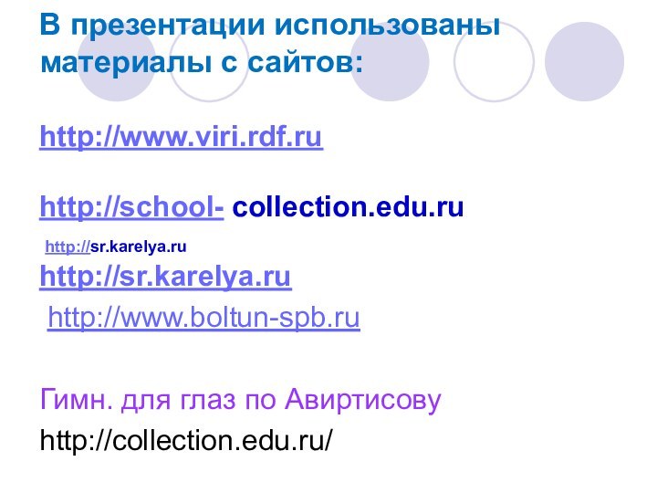 В презентации использованы материалы с сайтов: http://www.viri.rdf.ruhttp://school- collection.edu.ruhttp://sr.karelya.ru http://www.boltun-spb.ru Гимн. для глаз по Авиртисовуhttp://collection.edu.ru/http://sr.karelya.ru