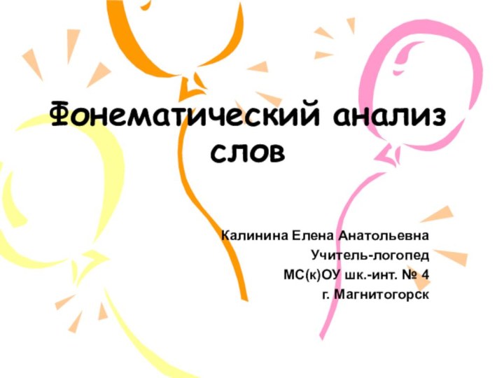 Фонематический анализ словКалинина Елена АнатольевнаУчитель-логопед МС(к)ОУ шк.-инт. № 4г. Магнитогорск