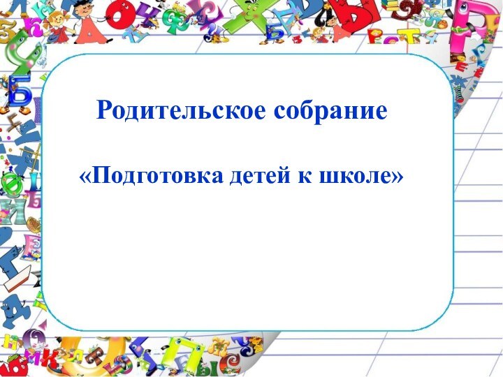 Родительское собрание «Подготовка детей к школе»