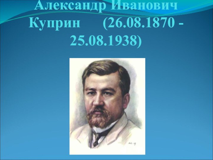 Александр Иванович Куприн   (26.08.1870 - 25.08.1938)