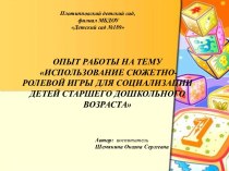 ПРЕЗЕНТАЦИЯ ОПЫТА РАБОТЫ НА ТЕМУ ИСПОЛЬЗОВАНИЕ СЮЖЕТНО-РОЛЕВОЙ ИГРЫ ДЛЯ СОЦИАЛИЗАЦИИ ДЕТЕЙ СТАРШЕГО ДОШКОЛЬНОГО ВОЗРАСТА презентация к уроку (старшая группа)