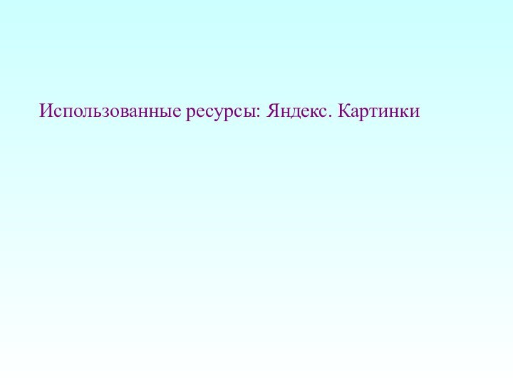 Использованные ресурсы: Яндекс. Картинки