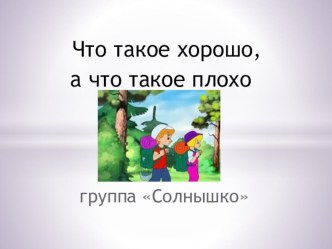 Презентация Что такое хорошо, а что такое плохо презентация к уроку по окружающему миру (средняя группа)