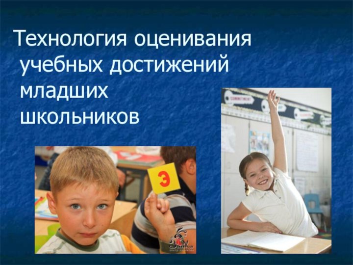 Технология оценивания  учебных достижений  младших   школьников