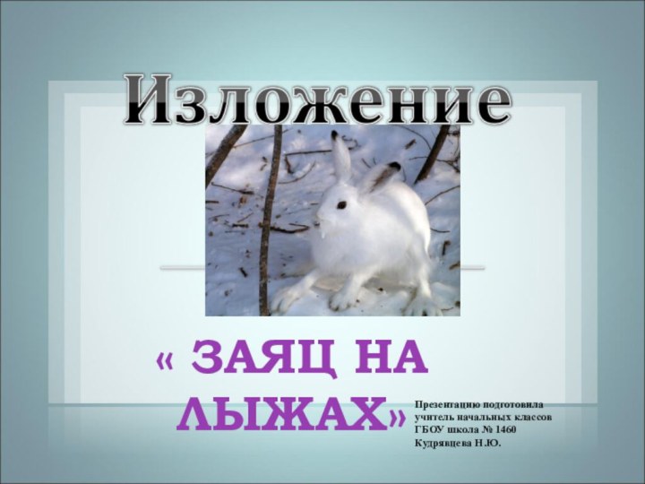 « ЗАЯЦ НА ЛЫЖАХ»Презентацию подготовилаучитель начальных классовГБОУ школа № 1460 Кудрявцева Н.Ю.