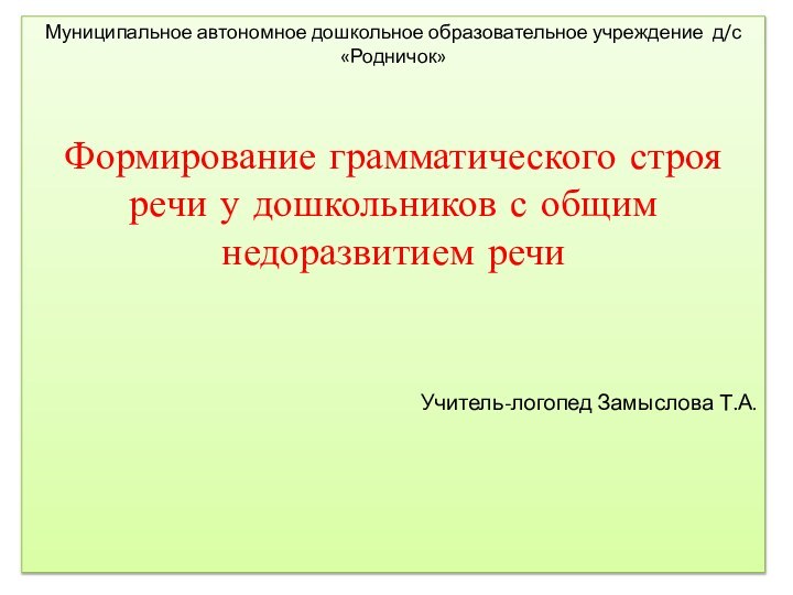 Муниципальное автономное дошкольное образовательное учреждение д/с «Родничок»Формирование грамматического строя речи у дошкольников