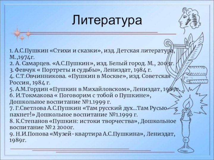 Литература1. А.С.Пушкин «Стихи и сказки», изд. Детская литература, М.,1974г.2. А. Самарцев. «А.С.Пушкин»,