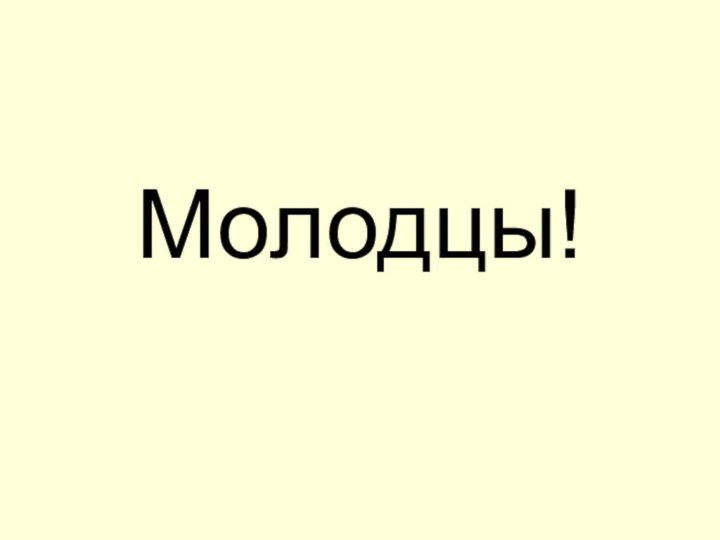 Молодцы!