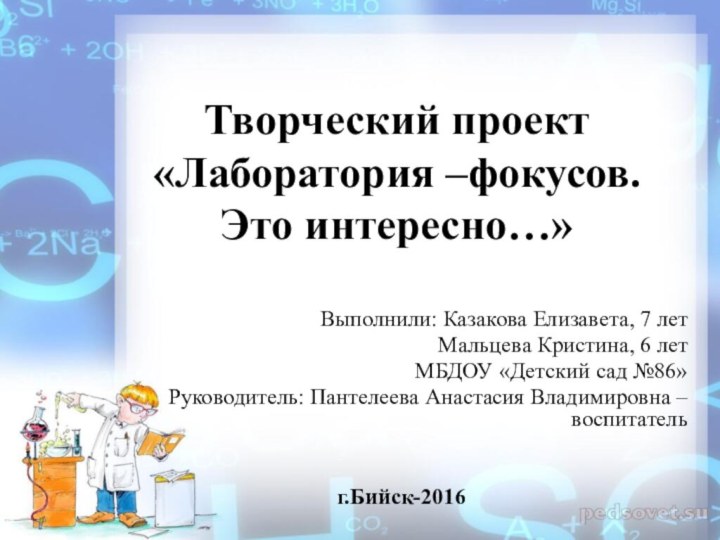 Творческий проект «Лаборатория –фокусов. Это интересно…»Выполнили: Казакова Елизавета, 7 летМальцева Кристина, 6