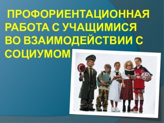 Презентация Профориентационная работа с учащимися во взаимодействии с социумом презентация к уроку (4 класс)