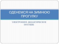 ПРЕЗЕНТАЦИЯ ОДЕНЕМСЯ НА ЗИМНЮЮ ПРОГУЛКУ презентация к занятию по окружающему миру (младшая группа)