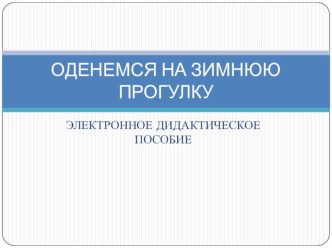 ПРЕЗЕНТАЦИЯ ОДЕНЕМСЯ НА ЗИМНЮЮ ПРОГУЛКУ презентация к занятию по окружающему миру (младшая группа)