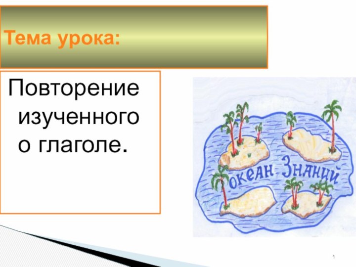 Тема урока:Повторение изученного о глаголе.