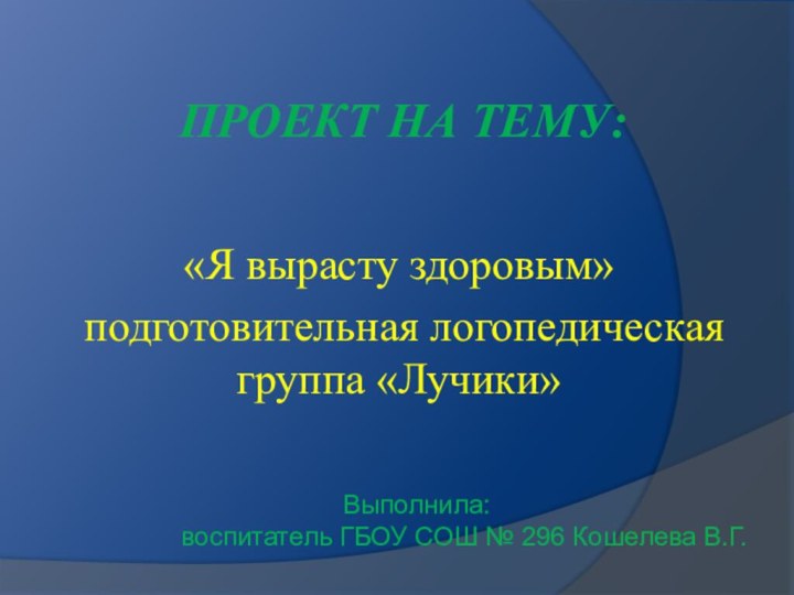 Проект На тему:«Я вырасту здоровым» подготовительная логопедическая группа «Лучики»