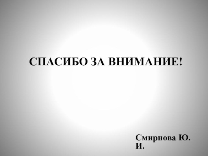 СПАСИБО ЗА ВНИМАНИЕ!Смирнова Ю.И.