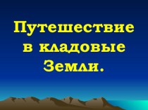 Путешествие в кладовые Земли. презентация к уроку по окружающему миру (3 класс)