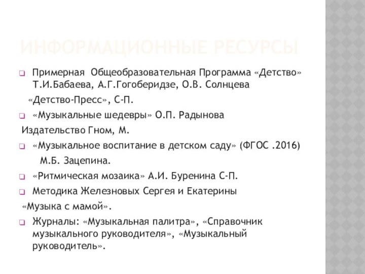 ИНФОРМАЦИОННЫЕ РЕСУРСЫПримерная Общеобразовательная Программа «Детство» Т.И.Бабаева, А.Г.Гогоберидзе, О.В. Солнцева «Детство-Пресс», С-П.«Музыкальные шедевры»