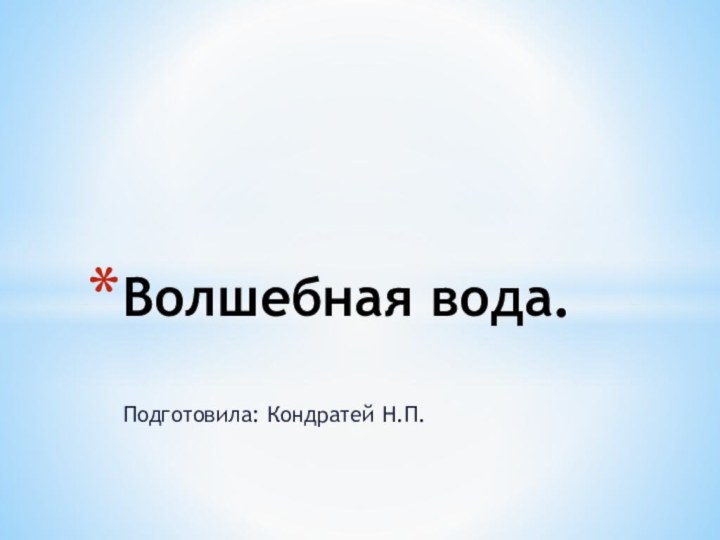 Подготовила: Кондратей Н.П.Волшебная вода.