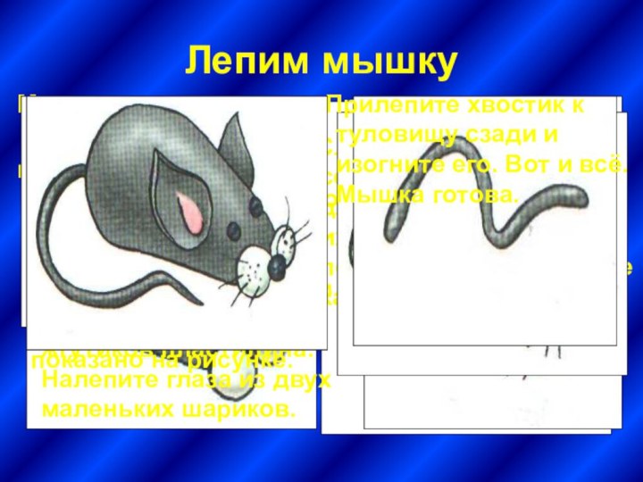 Лепим мышкуСначала скатайте Вот такую серую капелькуНа узкий конец капельки налепите две