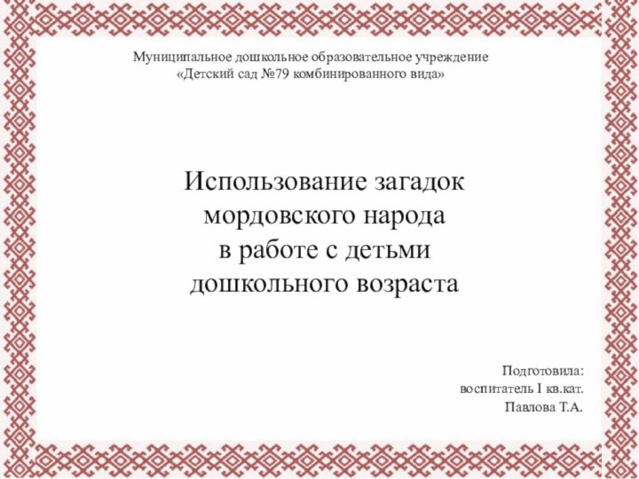 Муниципальное дошкольное образовательное учреждение«Детский сад №79 комбинированного вида»Использование загадок мордовского народа