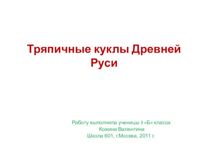 Тряпичные куклы Древней РусиРаботу выполнила ученицы 3 «Б» класса Кожина ВалентинаШкола 601, г.Москва, 2011 г.