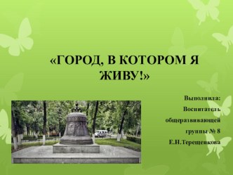 Презентация проекта Город в котором я живу! презентация к уроку (подготовительная группа) по теме