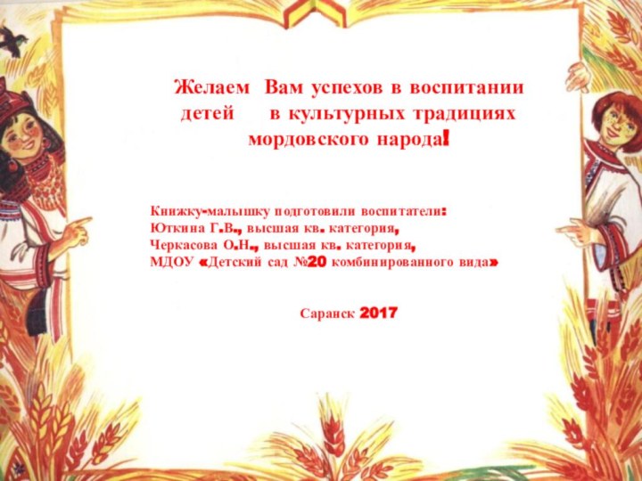 Желаем Вам успехов в воспитании детей   в культурных традициях мордовского