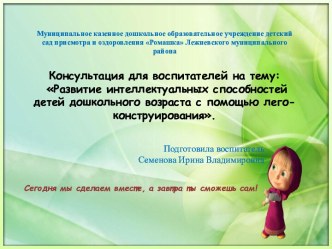Консультация для воспитателей : Развитие интеллектуальных способностей Детей дошкольного возраста с помощью лего-конструирования. презентация к уроку (средняя группа)