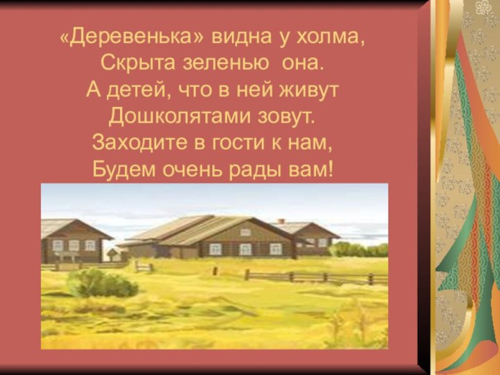 «Деревенька» видна у холма, Скрыта зеленью она. А детей, что в ней