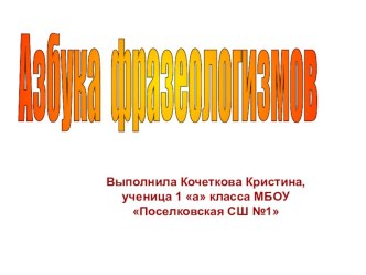 Презентация Азбука фразеологизмов творческая работа учащихся по чтению (1 класс) по теме