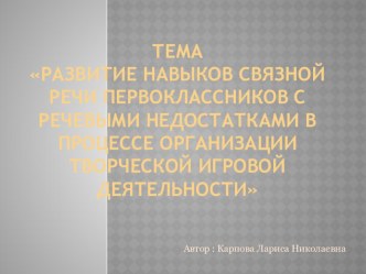 Развитие навыков связной речи первоклассников с речевыми недостатками в процессе организации творческой игровой деятельности презентация к уроку по логопедии по теме