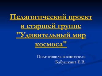 Педагогический проект Удивительный мир космоса проект по окружающему миру (подготовительная группа)