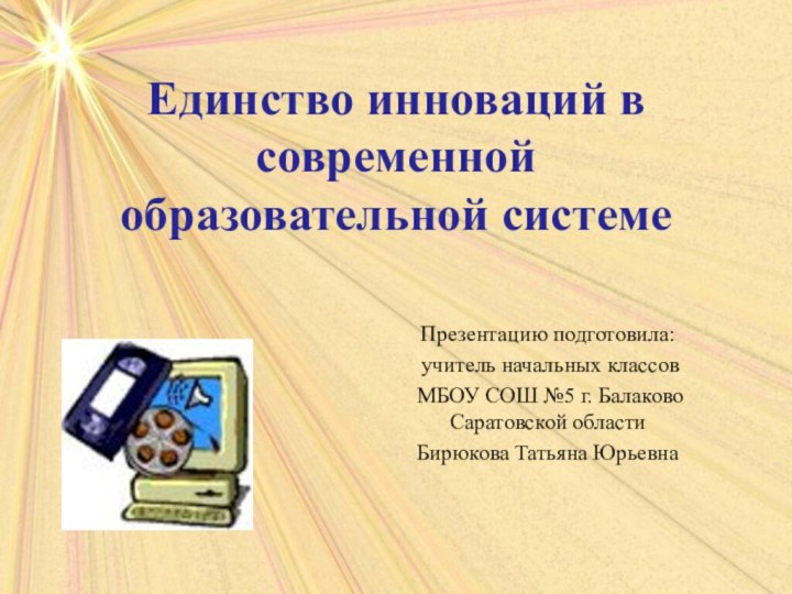 Единство инноваций в современной образовательной системеПрезентацию подготовила: учитель начальных классов МБОУ СОШ