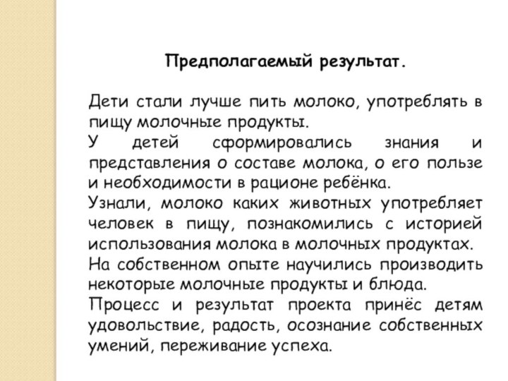 Предполагаемый результат.Дети стали лучше пить молоко, употреблять в пищу молочные продукты.У детей