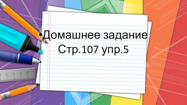 Домашнее заданиеСтр.107 упр.5