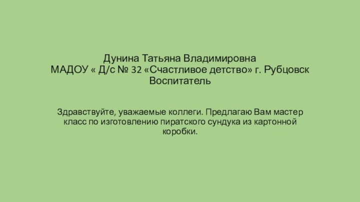 Дунина Татьяна Владимировна МАДОУ « Д/с № 32 «Счастливое детство» г. Рубцовск