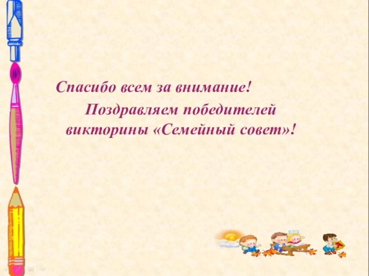 Спасибо всем за внимание!Поздравляем победителей викторины «Семейный совет»!