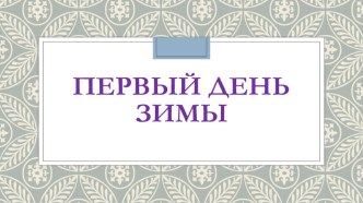 Презентация Первый день зимы презентация к уроку (старшая группа)