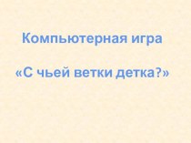 Компьютерная игра С чьей ветки детка? методическая разработка по окружающему миру