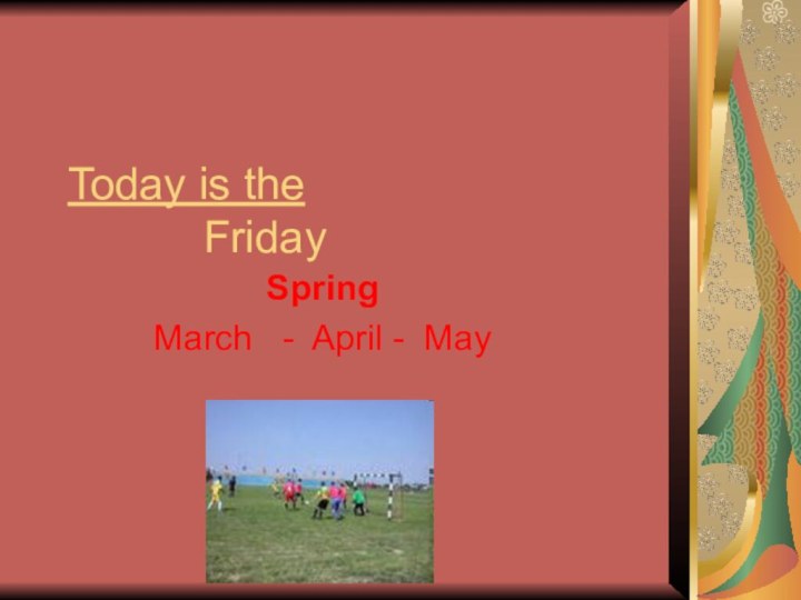 Today is the        FridaySpringMarch  - April - May