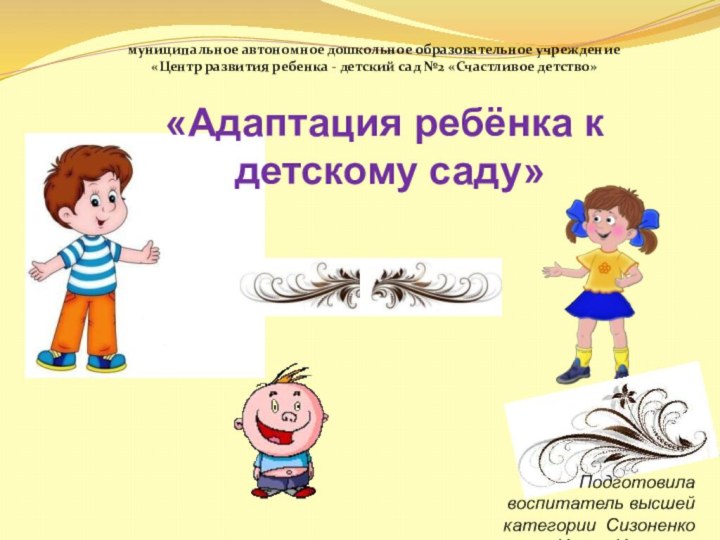 «Адаптация ребёнка к детскому саду»муниципальное автономное дошкольное образовательное учреждение «Центр развития ребенка