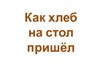 откуда хлеб к нам пришёл презентация к уроку по окружающему миру (1 класс) по теме