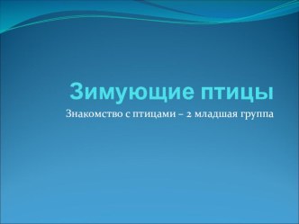 Презентация :Зимующие птицы ( 2 младшая группа) презентация к уроку по окружающему миру (младшая группа)