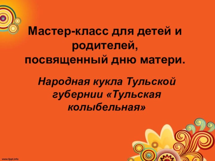 Мастер-класс для детей и родителей, посвященный дню матери.Народная кукла Тульской губернии «Тульская колыбельная»