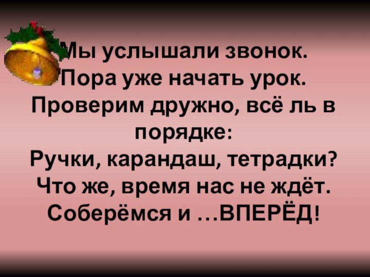 Мы услышали звонок. Пора уже начать урок. Проверим дружно, всё ль в