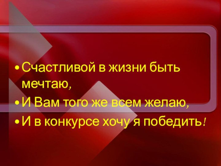 Счастливой в жизни быть мечтаю,И Вам того же всем желаю,И в конкурсе хочу я победить!