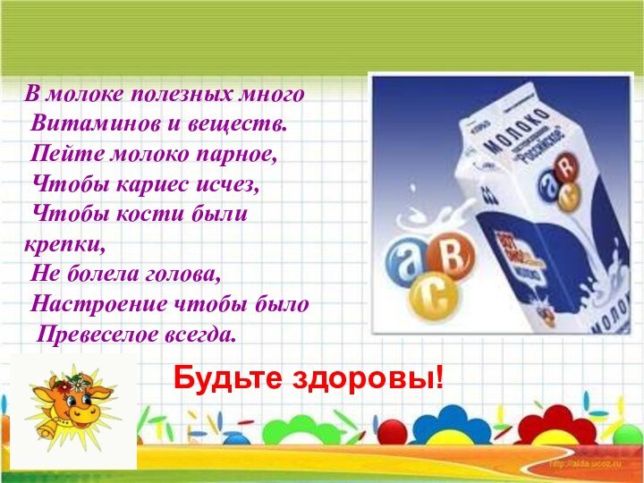 В молоке полезных много Витаминов и веществ. Пейте молоко парное, Чтобы кариес исчез, Чтобы кости