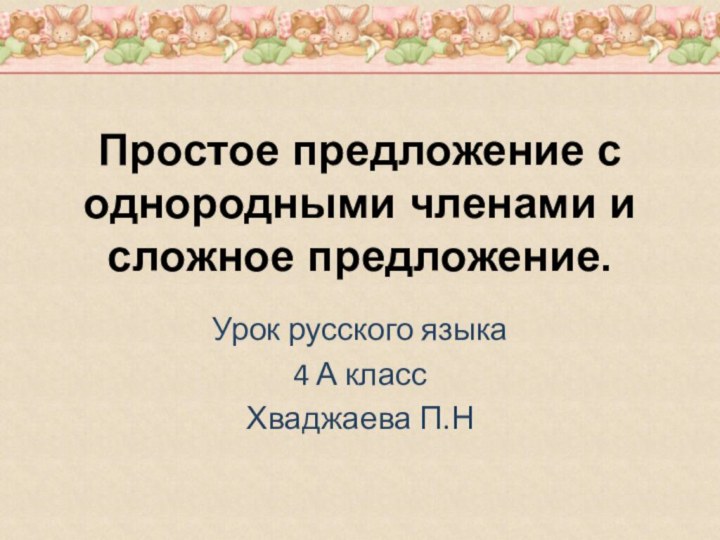 Простое предложение с однородными членами и сложное предложение. Урок русского языка4 А классХваджаева П.Н