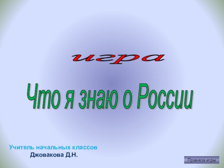 игра Что я знаю о России Правила игрыУчитель начальных классов Джовакова Д.Н.