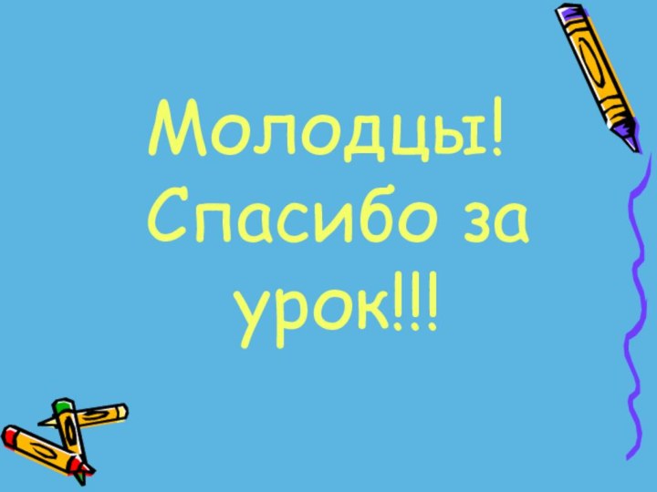 Молодцы! Спасибо за урок!!!